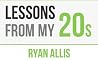 Lessons from my 20's Lessons from my 20's