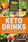 KETO DRINKS COOKBOOK: 111+ Delicious and Easy to Make Keto Smoothies, Cocktails, Juices, Coffee and Shakes for a Healthy Keto Diet