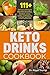 KETO DRINKS COOKBOOK: 111+ Delicious and Easy to Make Keto Smoothies, Cocktails, Juices, Coffee and Shakes for a Healthy Keto Diet