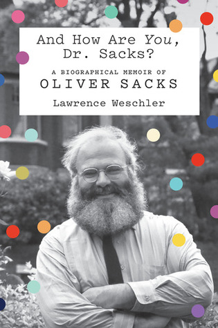 And How Are You, Dr. Sacks? by Lawrence Weschler And How Are You, Dr. Sacks? by Lawrence Weschler