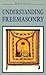 Understanding Freemasonry by Roy A. Wells
