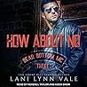 How About No by Lani Lynn Vale How About No by Lani Lynn Vale