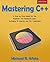 Mastering C++: A Step by Step Guide for the Beginner and Advanced User, Including 26 Quizzes and 120+ Questions