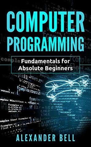 Computer Programming: Fundamentals for Absolute Beginners (Kindle Edition)