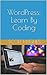 WordPress: Learn By Coding