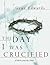 The Day I Was Crucified by Gene Edwards