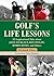 Golf's Life Lessons: 55 Inspirational Tales about Jack Nicklaus, Ben Hogan, Bobby Jones, and Others