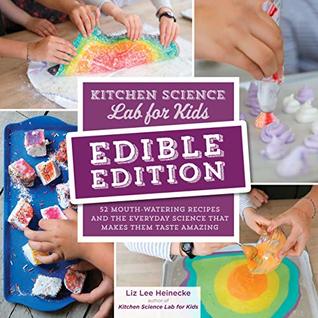 Kitchen Science Lab for Kids: EDIBLE EDITION: 52 Mouth-Watering Recipes and the Everyday Science That Makes Them Taste Amazing (Kindle Edition)