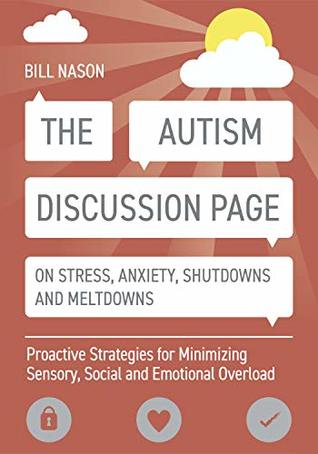 The Autism Discussion Page on Stress, Anxiety, Shutdowns and Meltdowns: Proactive Strategies for Minimizing Sensory, Social and Emotional Overload (Kindle Edition)