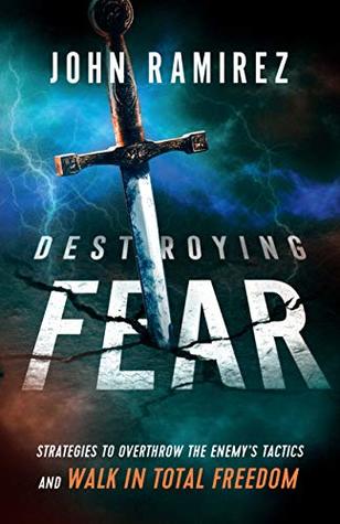 Destroying Fear: Strategies to Overthrow the Enemy's Tactics and Walk in Total Freedom (Kindle Edition)