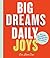 Big Dreams, Daily Joys: Get Things Done, Make Space for What Matters, Achieve Your Dreams