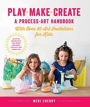 Play, Make, Create, A Process-Art Handbook: With over 40 Art Invitations for Kids * Creative Activities and Projects that Inspire Confidence, Creativity, and Connection (Kindle Edition)