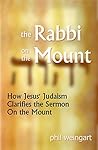 The Rabbi on the Mount: How Jesus' Judaism Clarifies the Sermon on the Mount The Rabbi on the Mount: How Jesus' Judaism Clarifies the Sermon on the Mount