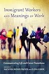 Immigrant Workers and Meanings of Work: Communicating Life and Career Transitions