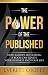 The Power of the Published: How Rapidly Authoring a Book Can Ignite Your Business and Your Life