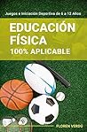 Educación Física 100% Aplicable: Juegos e Iniciación Deportiva de 6 a 12 Años (Spanish Edition) Educación Física 100% Aplicable: Juegos e Iniciación Deportiva de 6 a 12 Años (Spanish Edition)