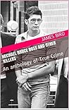 Michael Bruce Ross and Other Killers: An Anthology of True Crime