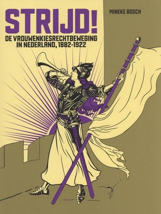 Strijd!: de vrouwenkiesrechtbeweging in Nederland, 1882-1922 (Paperback)
