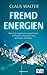 Fremdenergien: Wie Sie negative energetische Einflüsse erkennen und wirksam auflösen (German Edition)