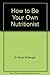 How to Be Your Own Nutritio...