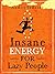 Insane Energy for Lazy People: A Complete System for Becoming Incredibly Energetic