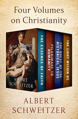 Four Volumes on Christianity: The Essence of Faith, Pilgrimage to Humanity, The Quest of the Historical Jesus, and The Light Within Us