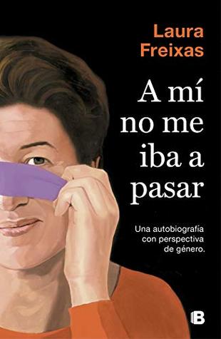 A mí no me iba a pasar: una autobiografía con perspectiva de género (Kindle Edition)