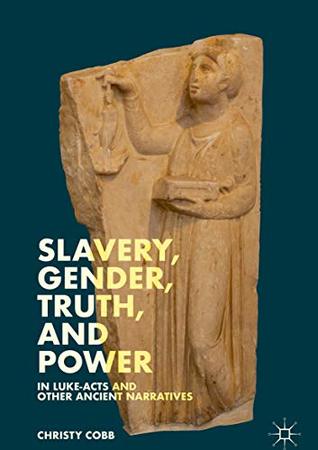 Slavery, Gender, Truth, and Power in Luke-Acts and Other Ancient Narratives (Kindle Edition)