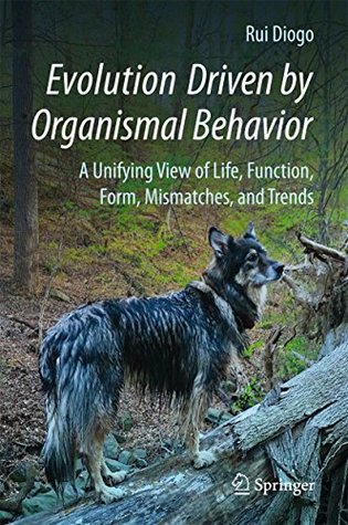 Evolution Driven by Organismal Behavior: A Unifying View of Life, Function, Form, Mismatches and Trends (Kindle Edition)