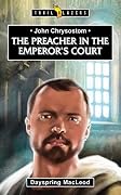 John Chrysostom: The Preacher in the Emperor’s Court