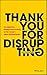 Thank You For Disrupting: The Disruptive Business Philosophies of The World's Great Entrepreneurs