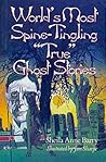 World's Most Spine-Tingling "True" Ghost Stories by Sheila Anne Barry World's Most Spine-Tingling "True" Ghost Stories by Sheila Anne Barry