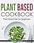 Plant Based Cookbook: Plant...