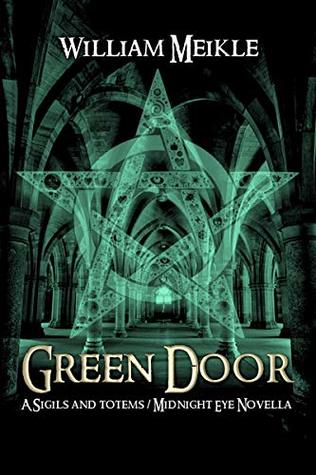 Green Door: A Sigils & Totems / Midnight Eye Novella (The William Meikle Chapbook Collection 2)