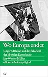 Wo Europa endet: Ungarn, Brüssel und das Schicksal der liberalen Demokratie Wo Europa endet: Ungarn, Brüssel und das Schicksal der liberalen Demokratie