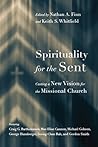 Spirituality for the Sent: Casting a New Vision for the Missional Church