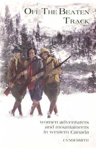 Off the Beaten Track: Women Adventurers and Mountaineers In Western Canada (Hardcover)