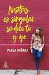 Nosotros, en singular, se dice tú y yo by Paula Miñana