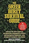 The Green Beret Survival Guide: Advice on Situational Awareness, Personal Safety, Recognizing Threats, and Avoiding Terror and Crime