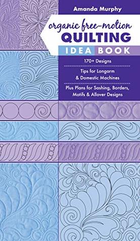 Organic Free-Motion Quilting Idea Book: 170+ Designs; Tips for Longarm & Domestic Machines; Plus Plans for Sashing, Borders, Motifs & Allover Designs (Kindle Edition)