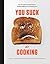 You Suck at Cooking: The Absurdly Practical Guide to Sucking Slightly Less at Making Food