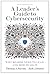 A Leader's Guide to Cybersecurity: Why Boards Need to Lead--and How to Do It