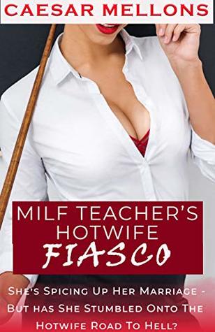 MILF TEACHER'S HOTWIFE FIASCO: SHE'S SPICING UP HER MARRIAGE - BUT HAS SHE STUMBLED ONTO THE HOTWIFE ROAD TO HELL? (Kindle Edition)