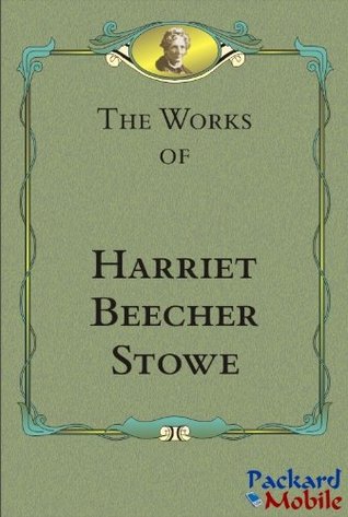 The Works: Harriet Beecher Stowe