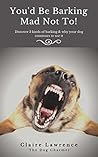 You'd Be Barking Mad Not To!: Discover 3 types of barking and why your dog continues to use it