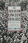 The Abraham Lincoln Brigade: Americans Fighting Fascism in the Spanish Civil War The Abraham Lincoln Brigade: Americans Fighting Fascism in the Spanish Civil War