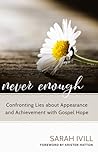 Never Enough: Confronting Lies about Appearances and Achievement with Gospel Hope