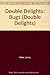 Double Delight Bugs