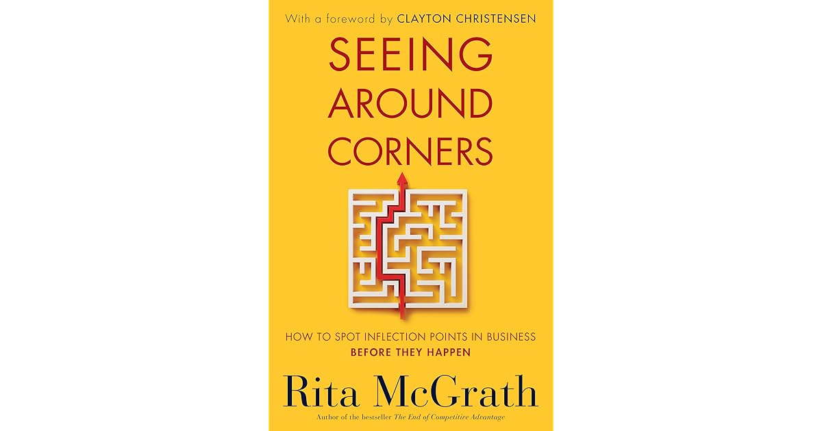 Seeing Around Corners How to Spot Inflection Points in Business Before