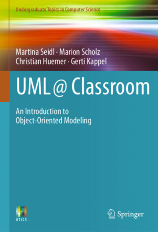 UML @ Classroom: An Introduction to Object-Oriented Modeling (Undergraduate Topics in Computer Science)